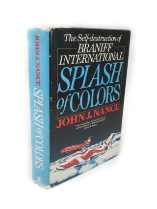 Item #2118 Splash of Colors The Self-Destruction of Braniff International. John J. NANCE