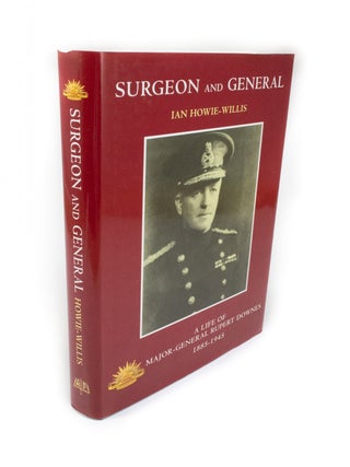 Item #2120 Surgeon and General A Life of Major-general Rupert Downes 1885-1945. Ian HOWE-WILLIS