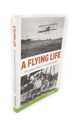Item #2122 A Flying Life John Duigan and the First Australian Aeroplane. David CROTTY