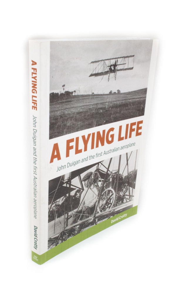 Item #2122 A Flying Life John Duigan and the First Australian Aeroplane. David CROTTY.