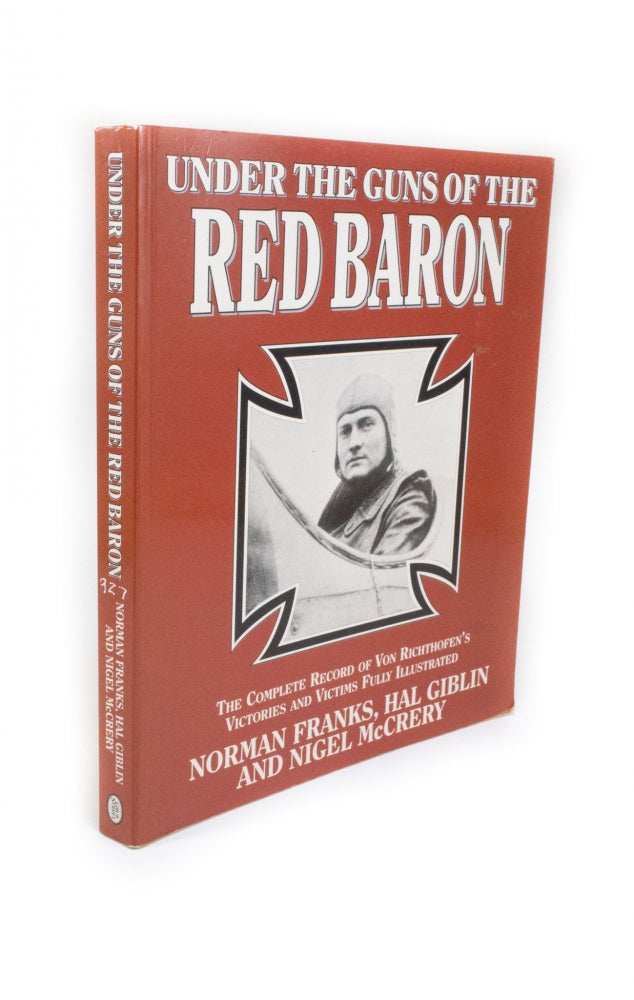 Item #2137 Under the Guns of the Red Baron The Complete Records of Von Richthofen's Victories and Victims Fully Illustrated. Norman FRANKS, Hal GIBLIN, Nigel McCrery.