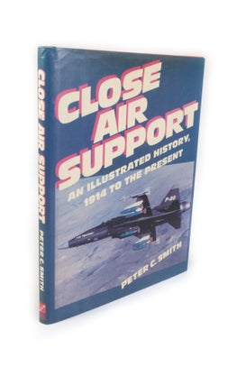 Item #2141 Close Air Support An Illustrated History, 1914 to the Present. Peter C. SMITH