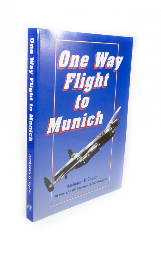 Item #2159 One Way Flight to Munich Memoirs of a 460 Squadron (RAAF) Navigator. Assheton F. TAYLOR.