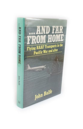 Item #2169 ... And Far From Home Flying RAAF Transports in the Pacific War and After. John BALFE