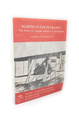 Item #2217 Marine Flyer in France The Diary of Captain Alfred A. Cunningham. November 1917 -...