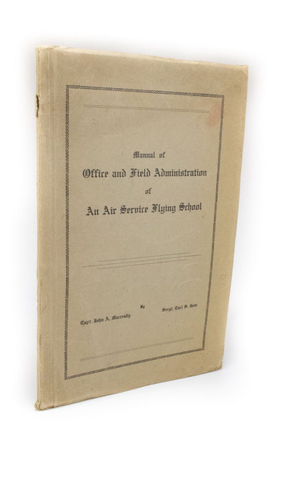 Item #2232 Manual of Office and Field Administration of an Air Service Flying School With Special Reference to Flying Department. Captain John A. MacREADY, Sergeant Carl S. GEIS.