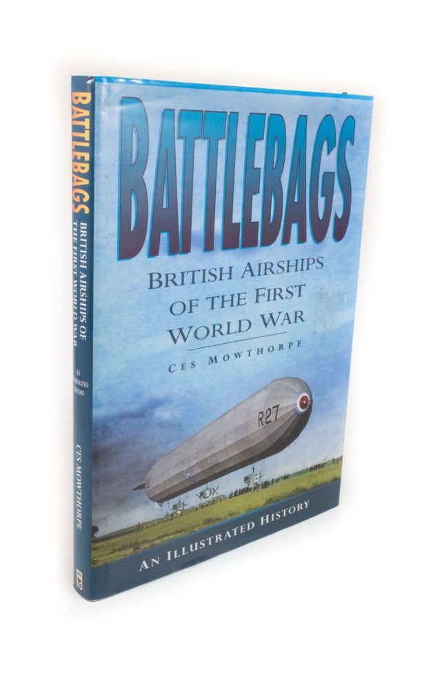 Item #2270 Battlebags. British Airships of the First World War An illustrated history. Ces MOWTHORPE.