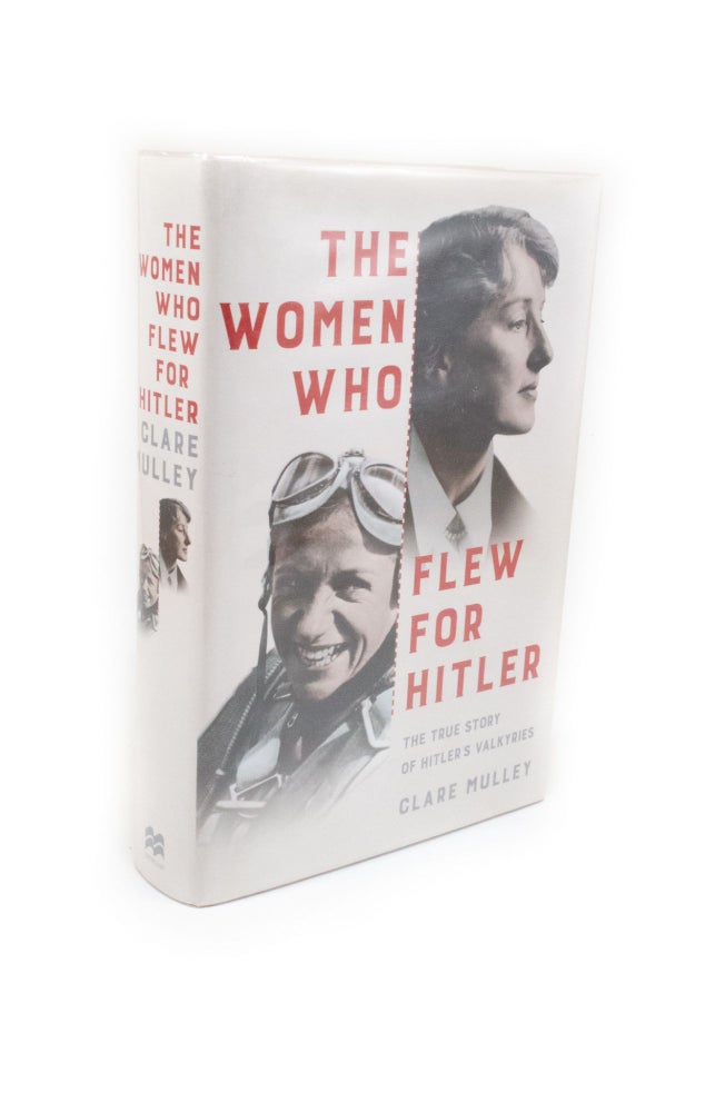 Item #2292 The Women Who Flew For Hitler The True Story of Hitler's Valkyries. Clare MULLEY.