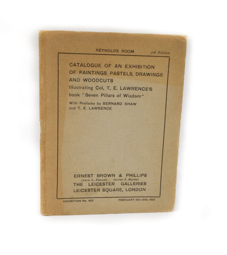 Item #2339 Catalogue of an Exhibition of Paintings, Pastels, Drawings and Woodcuts illustrating Col. T.E. Lawrence's book "Seven Pillars of Wisdom". With prefaces by Bernard Shaw and T.E. Lawrence. Colonel T. E. LAWRENCE, George Bernard SHAW.