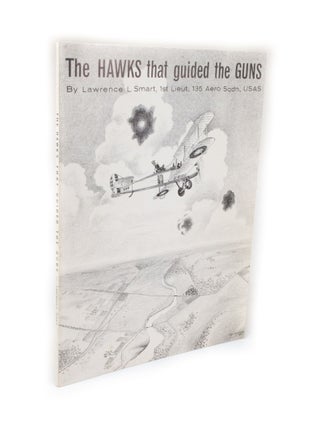 Item #2359 The Hawks that Guided the Guns By Lawrence L. Smart, 1st Lieut., 135 Aero Sqdn., USAS....