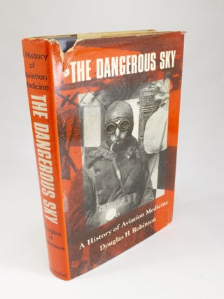 Item #235 The Dangerous Sky A history of aviation medicine. Douglas H. ROBINSON