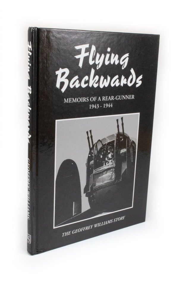 Item #2382 Flying Backwards. Memoirs of a Rear-Gunner 1943-1944 The Geoffrey Williams Story. Geoffrey WILLIAMS.