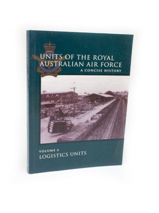 Item #2405 Units of the Royal Australian Air Force. A Concise History. Volume 6: Logistics Units....