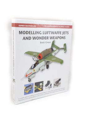 Item #2490 Modelling Luftwaffe Jets and Wonder Weapons. Brett GREEN