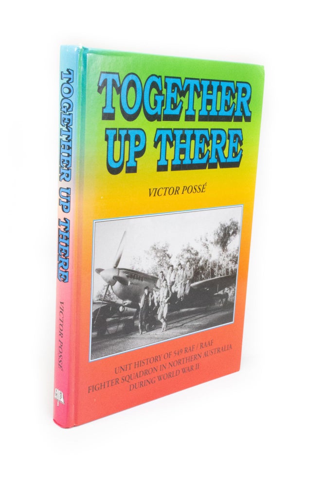 Item #2588 Together Up There The Unit History of 549 RAF/RAAF Fighter Squadron in Northern Australia during World War II. Victor POSSE.