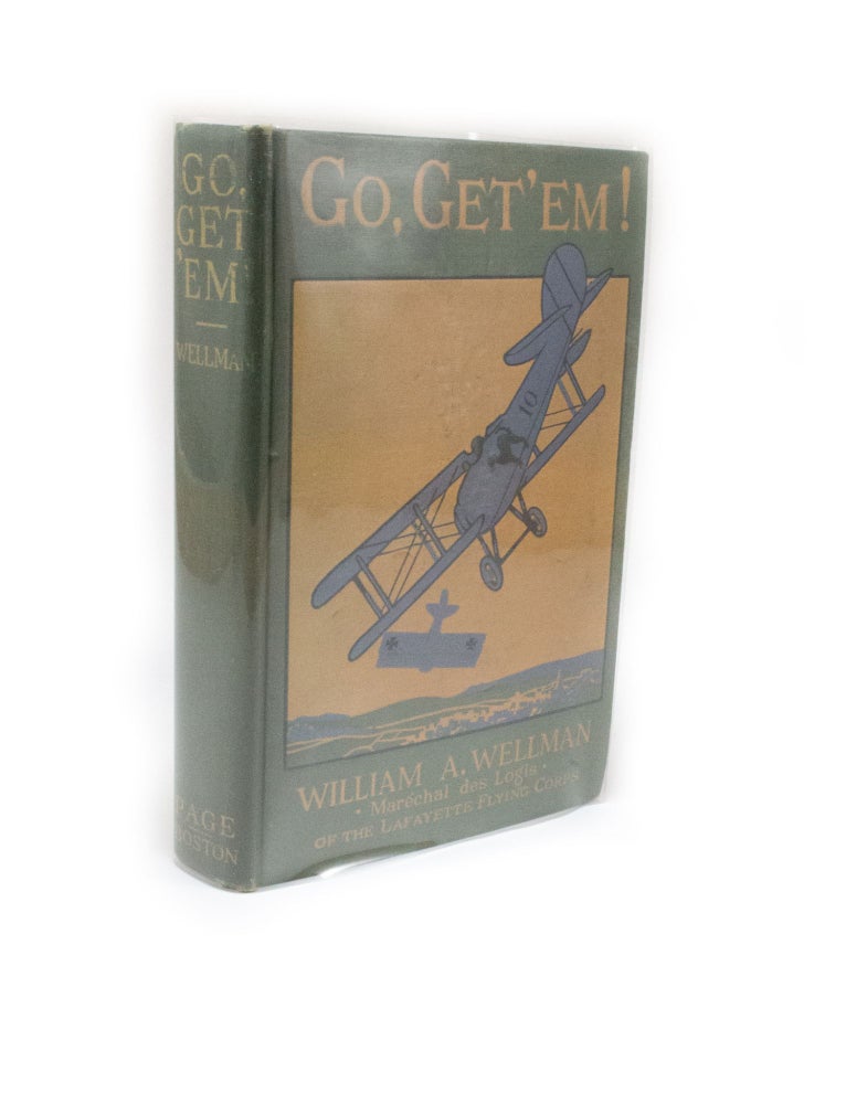 Item #2633 Go, Get'Em! The True Adventure of an American Aviator of the Lafayette Flying Corps who was the Only Yankee Flyer Fighting over General Pershing's Boys of the Rainbow Division in Lorraine when they First Went Over the Top. Maréchal des Logis William A. WELLMAN.