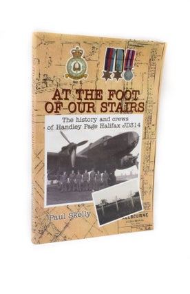 Item #2748 At the Foot of our Stairs The history and crews of Handley Page Halifax JD314. Paul...