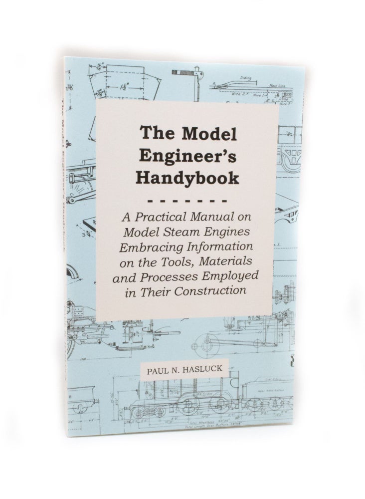 Item #2778 The Model Engineer's Handybook A practical manual on model steam engines embracing information on the tools, materials and processes employed in their construction. Paul N. HASLUCK.