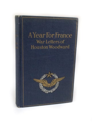 Item #2819 A Year for France War Letters of Houston Woodward. Houston WOODWARD