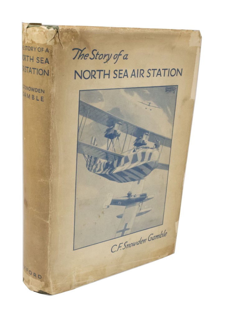 Item #2826 The Story of a North Sea Air Station Being some account of the early days of the Royal Flying Corps (Naval Wing) and of the part played thereafter by the air station at Great Yarmouth and its opponents during the war 1914-1918. C. F. SNOWDEN GAMBLE, Charles Frederick.