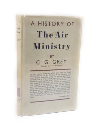 Item #2867 A History of The Air Ministry. C. G. GREY