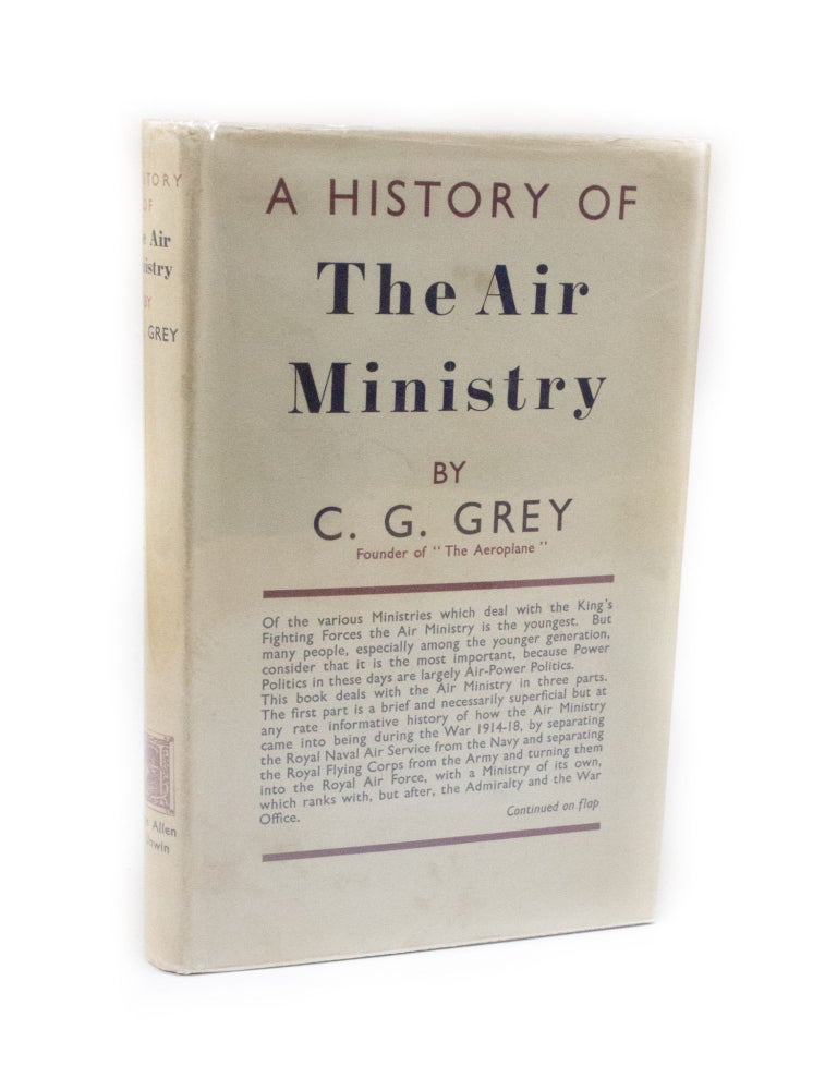 Item #2867 A History of The Air Ministry. C. G. GREY.