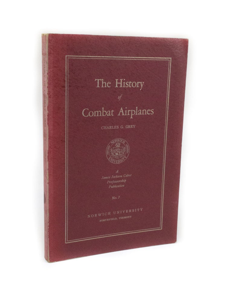 Item #2868 The History of Combat Airplanes The James Jackson Cabot Professorship of Air Traffic Regulation and Air Transportation at Norwich Unversity.Publication, No. 7. Charles G. GREY.