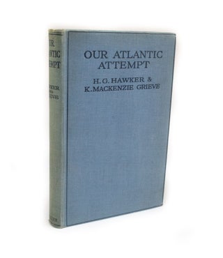 Item #2884 Our Atlantic Attempt. H. G. HAWKER, K. Mackenzie GRIEVE