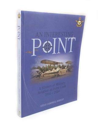 Item #2895 An Interesting Point A History of Military Aviation at Point Cook 1914-2014. Steve...