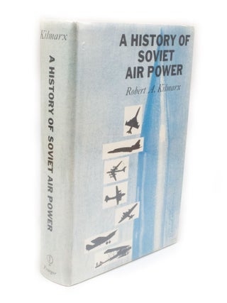 Item #2955 A History Of Soviet Air Power. Robert A. KILMARX