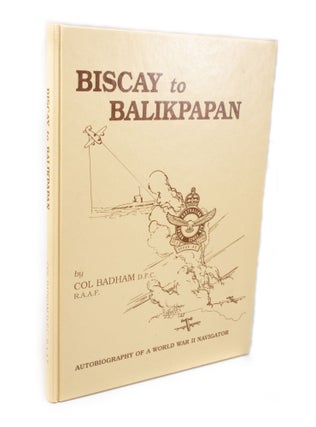 Item #3001 Biscay to Balikpapan Autobiography of a World War II Navigator. Col BADHAM