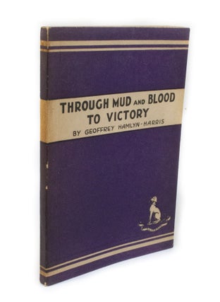 Item #3006 Through Mud and Blood to Victory. Geoffrey HAMLYN-HARRIS