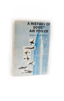 Item #308 A History of Soviet Air Power. Robert A. KILMARX