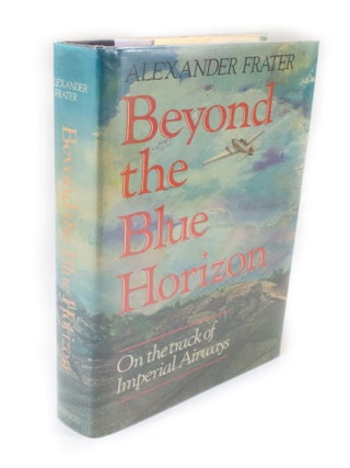 Item #3126 Beyond the Blue Horizon On the Track of Imperial Airways. Alexander FRATER