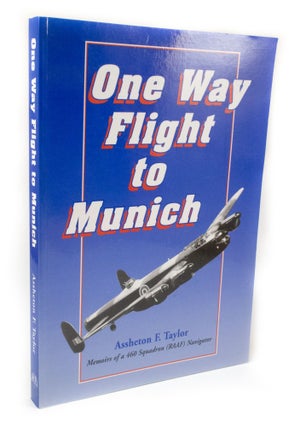 Item #3135 One Way Flight to Munich Memoirs of a 460 Squadron (RAAF) Navigator. Assheton F. TAYLOR