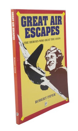 Item #3159 Great Air Escapes The heroes who beat the odds. Robert PIPER