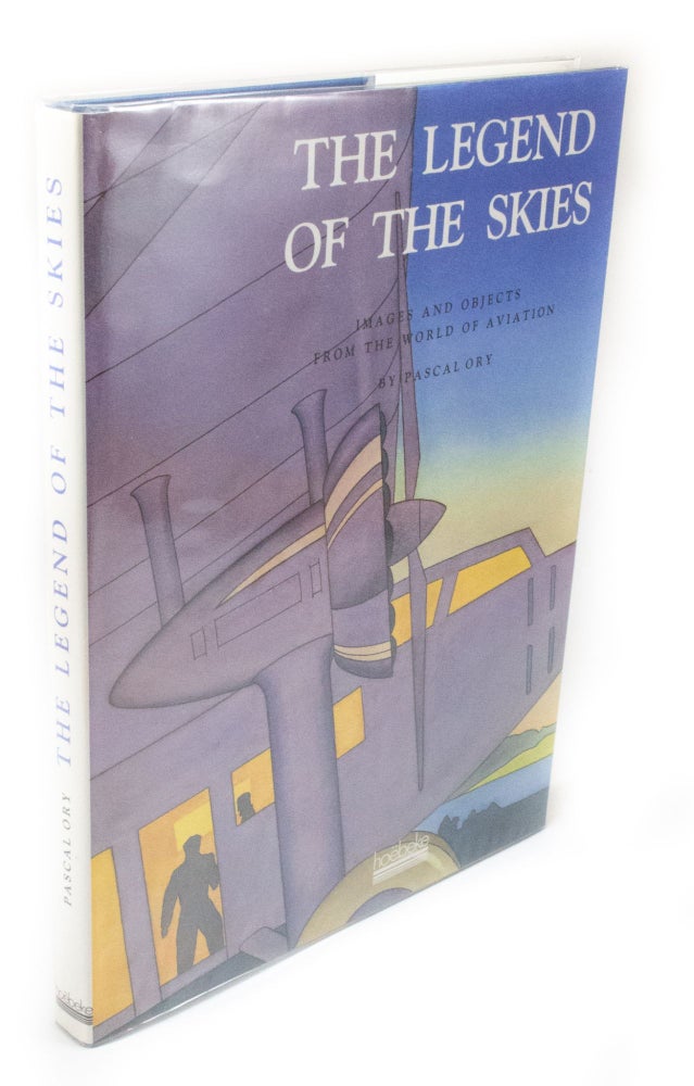 Item #3162 The Legend of the Skies Images and Objects from the World of Aviation. Pascal ORY.
