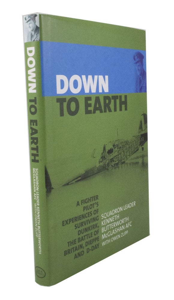 Item #3184 Down to Earth A fighter pilot's experiences of surviving Dunkirk, the Battle of Britain, Dieppe and D-Day. Kenneth B. McGLASHAN, Owen ZUPP.