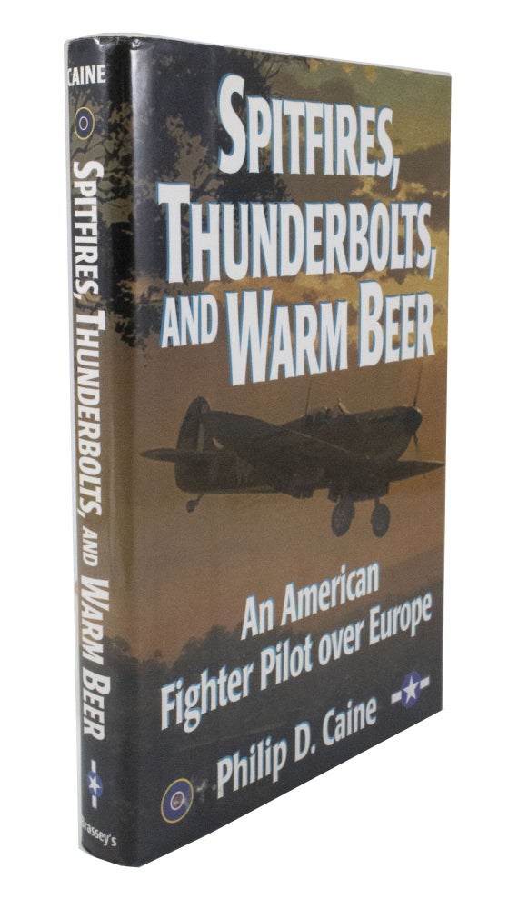 Item #3190 Spitfires, Thunderbolds, and Warm Beer An American Fighter Pilot over Europe. Philip D. CAINE.