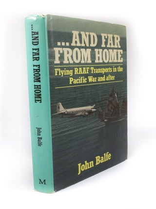 Item #3220 ...And Far From Home Flying RAAF Transports in the Pacific War and after. John BALFE
