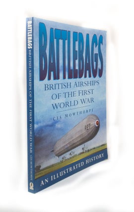Item #3247 Battlebags British Airships of the First World War. An illustrated history. Ces MOWTHROPE