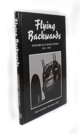 Item #3250 Flying Backwards Memoirs of a Rear Gunner 1943 - 1944. Geoffrey WILLIAMS