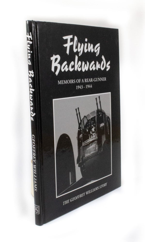 Item #3250 Flying Backwards Memoirs of a Rear Gunner 1943 - 1944. Geoffrey WILLIAMS.