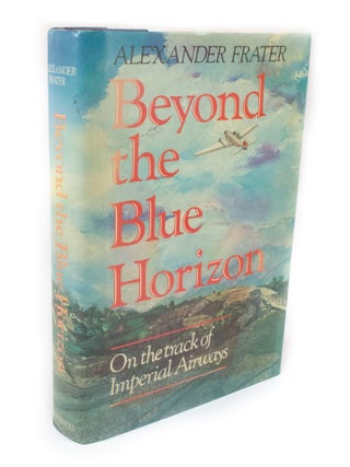 Item #3252 Beyond the Blue Horizon On the Track of Imperial Airways. Alexander FRATER