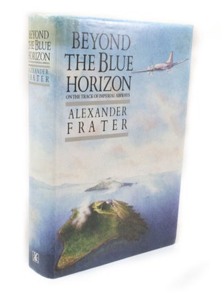 Item #3253 Beyond the Blue Horizon On the Track of Imperial Airways. Alexander FRATER