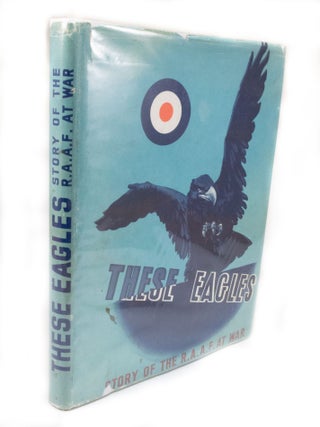 Item #3271 These Eagles. Story of the R.A.A.F. at War. R A. A F. Directorate of Public Relations