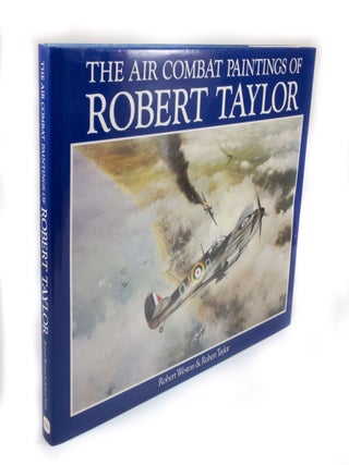 Item #3279 The Air Combat Paintings of Robert Taylor. Robert WESTON, Robert TAYLOR