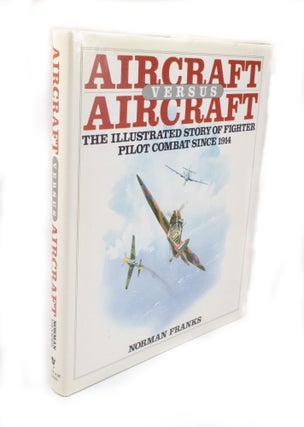 Item #3280 Aircraft versus Aircraft The illustrated story of fighter pilot combat since 1914....