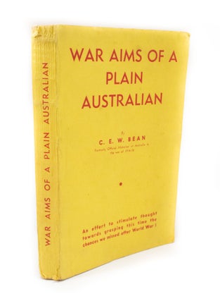 Item #3315 War Aims of a Plain Australian. C. E. W. BEAN, Charles Edwin Woodrow