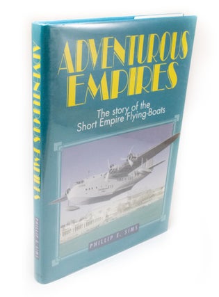 Item #3332 Adventurous Empires The Story of The Short Empire Flying-Boats. Phillip E. SIMS